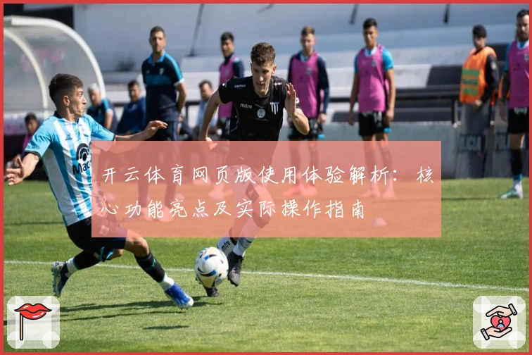 开云体育网页版使用体验解析：核心功能亮点及实际操作指南