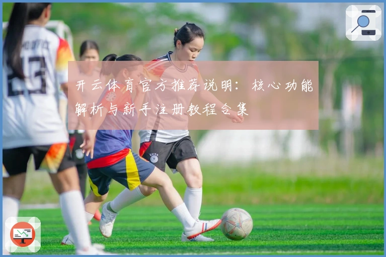 开云体育官方推荐说明：核心功能解析与新手注册教程合集