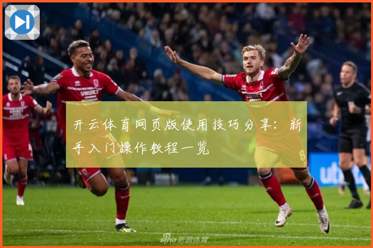 开云体育网页版使用技巧分享：新手入门操作教程一览
