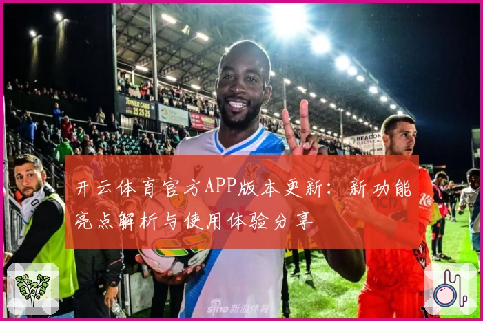 开云体育官方APP版本更新：新功能亮点解析与使用体验分享