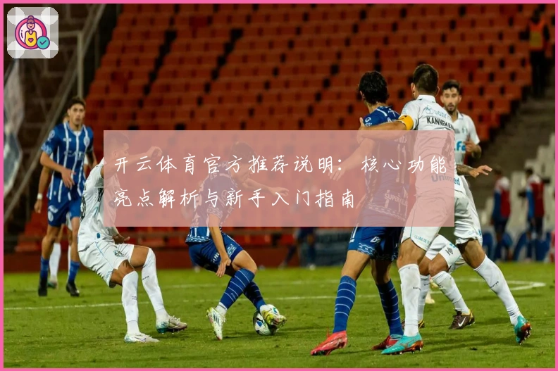 开云体育官方推荐说明：核心功能亮点解析与新手入门指南